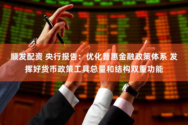 顺发配资 央行报告：优化普惠金融政策体系 发挥好货币政策工具总量和结构双重功能