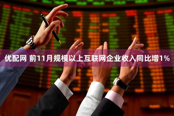 优配网 前11月规模以上互联网企业收入同比增1%